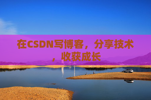 在CSDN写博客,分享技术,收获成长 在CSDN写博客,分享技术,收获成长